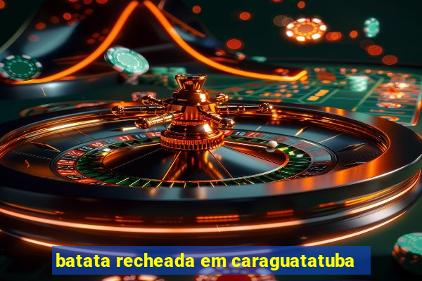 batata recheada em caraguatatuba